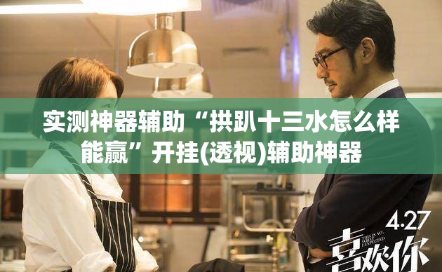 实测神器辅助“拱趴十三水怎么样能赢	”开挂(透视)辅助神器