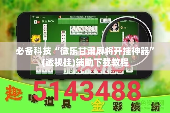 必备科技“微乐甘肃麻将开挂神器	”(透视挂)辅助下载教程
