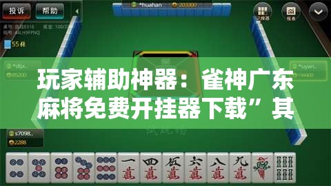 玩家辅助神器：雀神广东麻将免费开挂器下载”其实确实有挂
