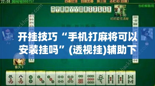 开挂技巧“手机打麻将可以安装挂吗”(透视挂)辅助下载教程