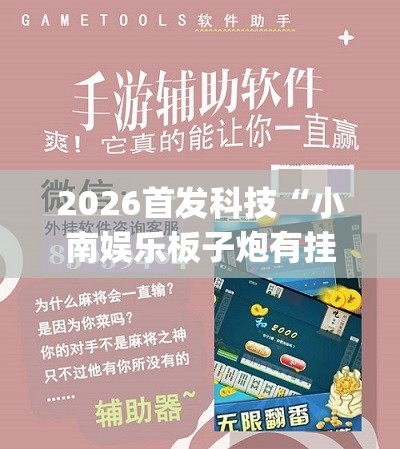2026首发科技“小南娱乐板子炮有挂吗”开挂(透视)辅助神器