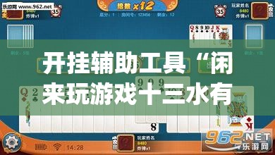 开挂辅助工具“闲来玩游戏十三水有做假吗”开挂(透视)辅助神器