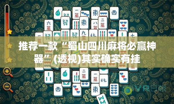 推荐一款“蜀山四川麻将必赢神器	”(透视)其实确实有挂