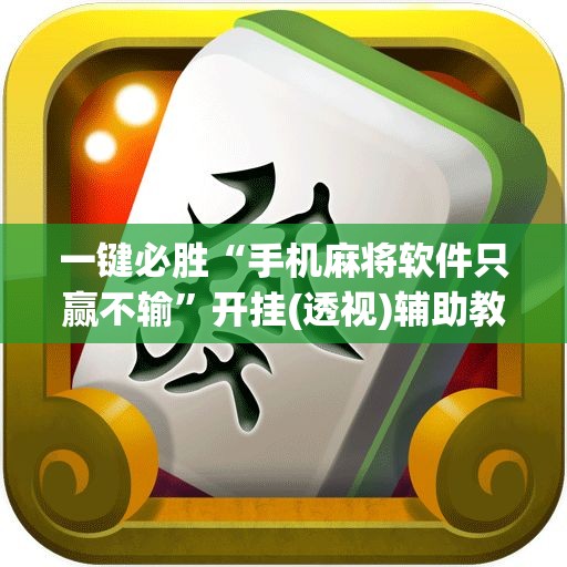 一键必胜“手机麻将软件只赢不输”开挂(透视)辅助教程