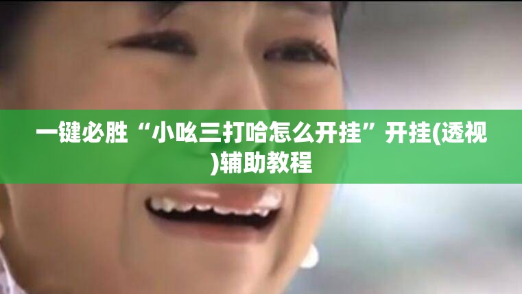 一键必胜“小吆三打哈怎么开挂”开挂(透视)辅助教程