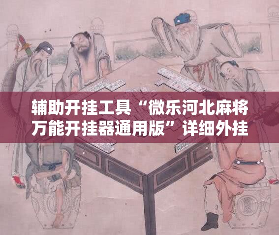 辅助开挂工具“微乐河北麻将万能开挂器通用版”详细外挂透视辅助软件教程