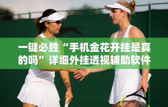 一键必胜“手机金花开挂是真的吗”详细外挂透视辅助软件教程