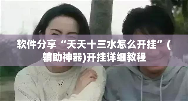 软件分享“天天十三水怎么开挂”(辅助神器)开挂详细教程