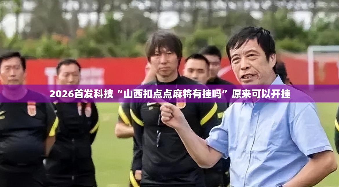 2026首发科技“山西扣点点麻将有挂吗”原来可以开挂