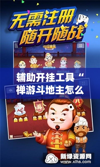 辅助开挂工具“禅游斗地主怎么开挂”(免费)开挂辅助教学(最新辅助开挂教程)