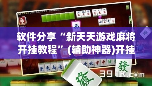软件分享“新天天游戏麻将开挂教程	”(辅助神器)开挂详细教程