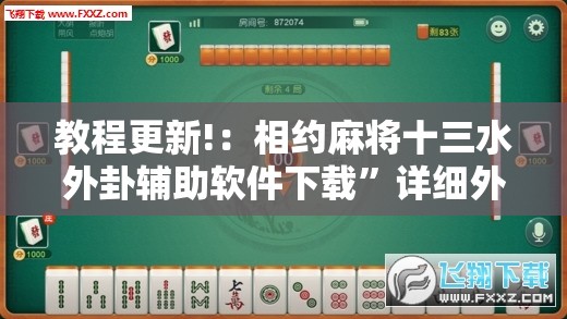 教程更新!：相约麻将十三水外卦辅助软件下载”详细外挂透视辅助软件教程