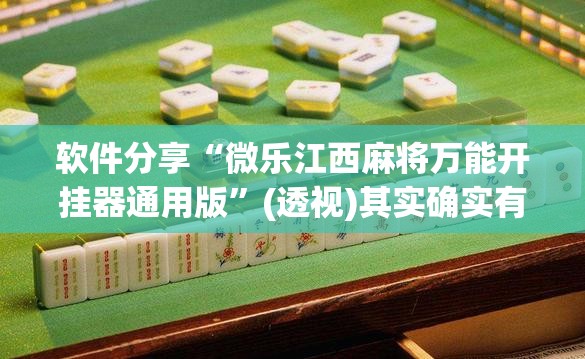 软件分享“微乐江西麻将万能开挂器通用版”(透视)其实确实有挂