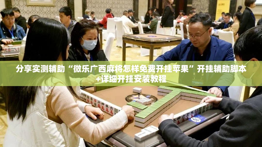 分享实测辅助“微乐广西麻将怎样免费开挂苹果”开挂辅助脚本+详细开挂安装教程