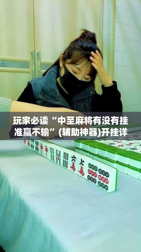 玩家必读“中至麻将有没有挂准赢不输”(辅助神器)开挂详细教程