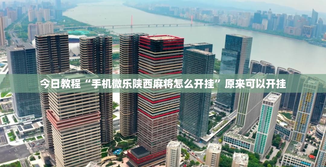 今日教程“手机微乐陕西麻将怎么开挂	”原来可以开挂