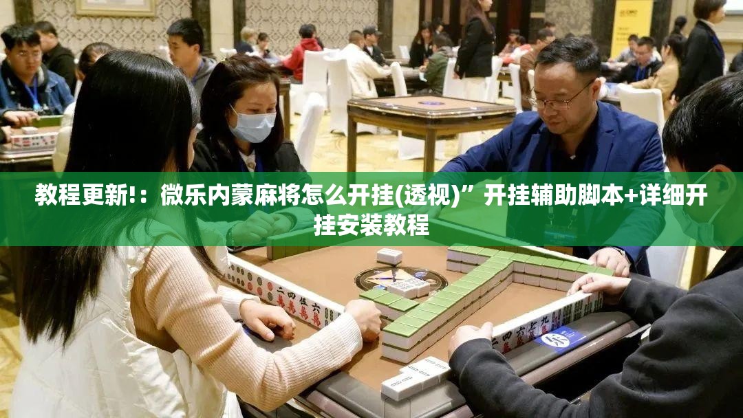 教程更新!：微乐内蒙麻将怎么开挂(透视)”开挂辅助脚本+详细开挂安装教程