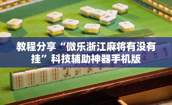 教程分享“微乐浙江麻将有没有挂”科技辅助神器手机版
