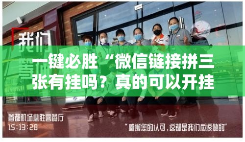一键必胜“微信链接拼三张有挂吗？真的可以开挂”其实确实有挂