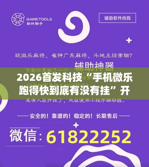 2026首发科技“手机微乐跑得快到底有没有挂”开挂(透视)辅助神器