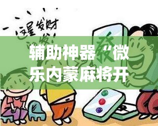 辅助神器“微乐内蒙麻将开挂免费下载安装	”开挂(透视)辅助神器