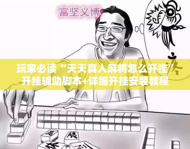 玩家必读“天天真人麻将怎么开挂”开挂辅助脚本+详细开挂安装教程