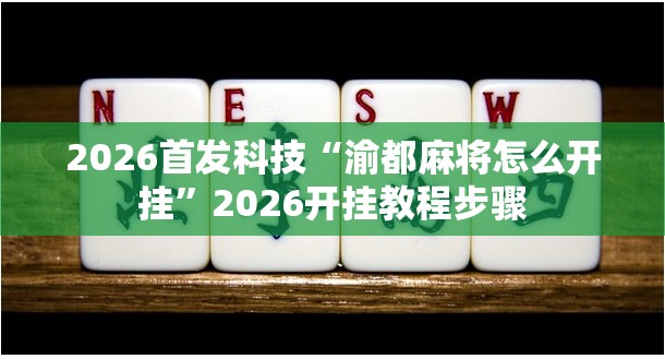 2026首发科技“渝都麻将怎么开挂”2026开挂教程步骤