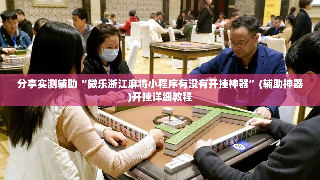 分享实测辅助“微乐浙江麻将小程序有没有开挂神器	”(辅助神器)开挂详细教程