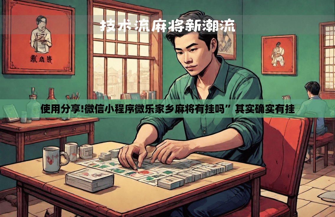 使用分享!微信小程序微乐家乡麻将有挂吗	”其实确实有挂