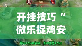 开挂技巧“微乐捉鸡安装什么程序软件只赢不输”开挂(透视)辅助神器