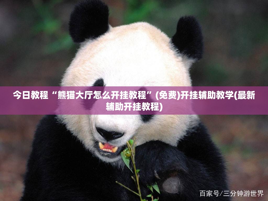 今日教程“熊猫大厅怎么开挂教程”(免费)开挂辅助教学(最新辅助开挂教程)