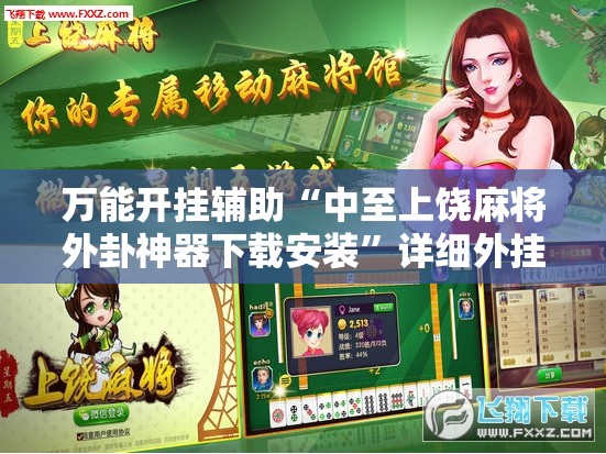 万能开挂辅助“中至上饶麻将外卦神器下载安装”详细外挂透视辅助软件教程