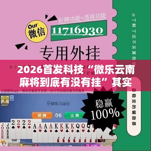2026首发科技“微乐云南麻将到底有没有挂”其实确实有挂