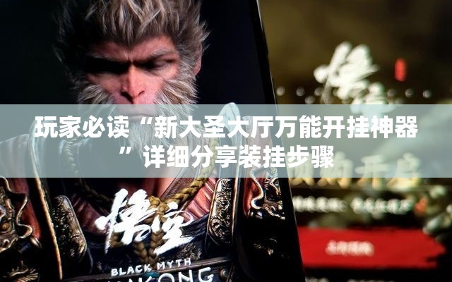 玩家必读“新大圣大厅万能开挂神器”详细分享装挂步骤