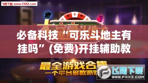 必备科技“可乐斗地主有挂吗	”(免费)开挂辅助教学(最新辅助开挂教程)