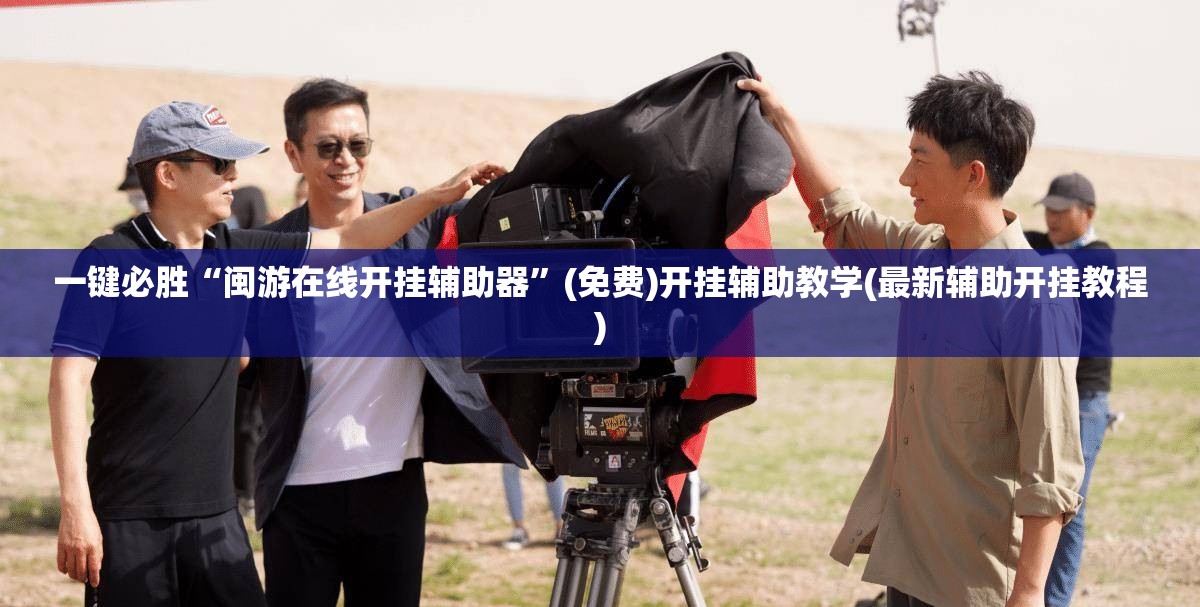 一键必胜“闽游在线开挂辅助器”(免费)开挂辅助教学(最新辅助开挂教程)