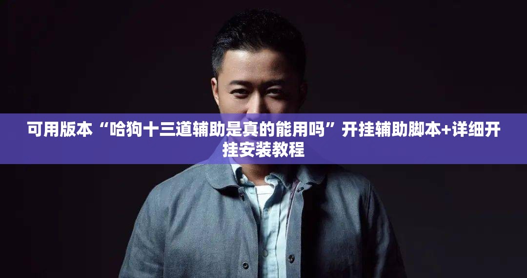 可用版本“哈狗十三道辅助是真的能用吗”开挂辅助脚本+详细开挂安装教程
