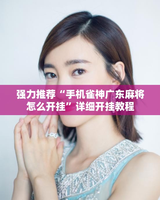 强力推荐“手机雀神广东麻将怎么开挂”详细开挂教程
