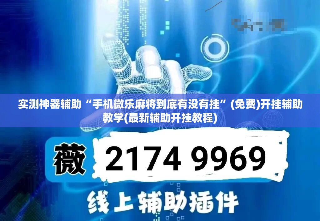 实测神器辅助“手机微乐麻将到底有没有挂”(免费)开挂辅助教学(最新辅助开挂教程)