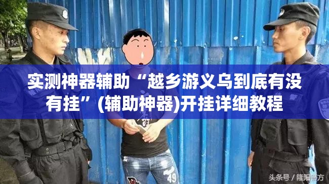 实测神器辅助“越乡游义乌到底有没有挂”(辅助神器)开挂详细教程