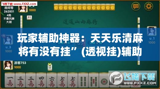 玩家辅助神器：天天乐清麻将有没有挂”(透视挂)辅助下载教程
