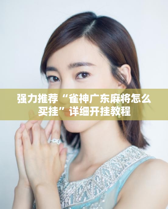 强力推荐“雀神广东麻将怎么买挂	”详细开挂教程