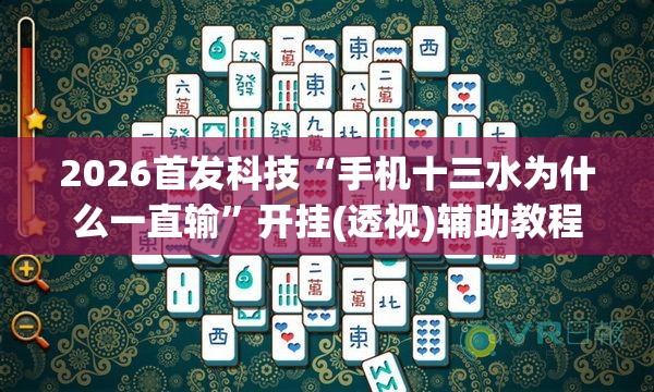 2026首发科技“手机十三水为什么一直输”开挂(透视)辅助教程