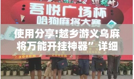使用分享!越乡游义乌麻将万能开挂神器”详细外挂透视辅助软件教程