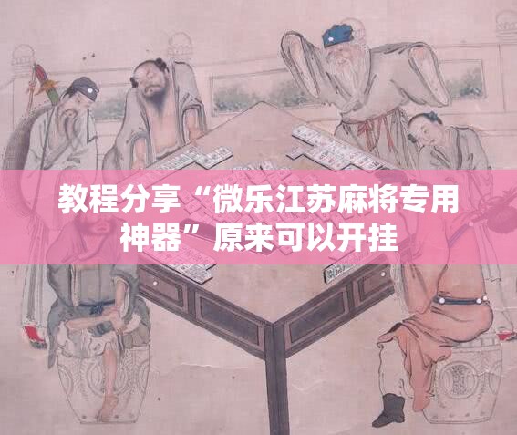 教程分享“微乐江苏麻将专用神器	”原来可以开挂