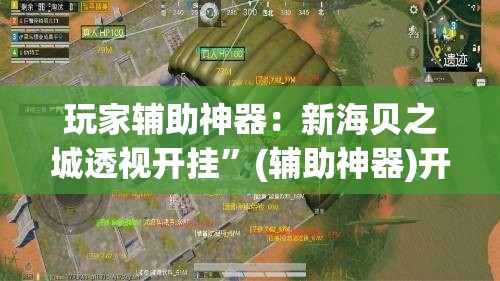 玩家辅助神器：新海贝之城透视开挂”(辅助神器)开挂详细教程