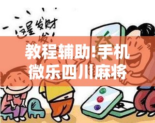 教程辅助!手机微乐四川麻将开挂辅助器通用版”2026开挂教程步骤