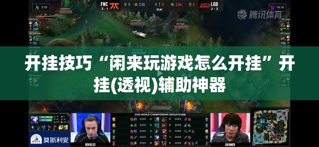 开挂技巧“闲来玩游戏怎么开挂”开挂(透视)辅助神器