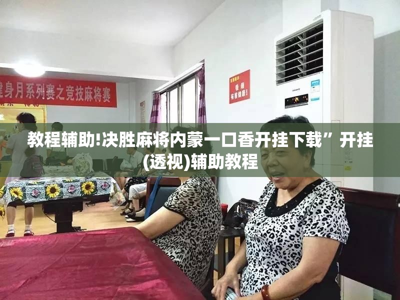 教程辅助!决胜麻将内蒙一口香开挂下载”开挂(透视)辅助教程