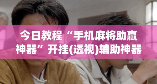 今日教程“手机麻将助赢神器”开挂(透视)辅助神器